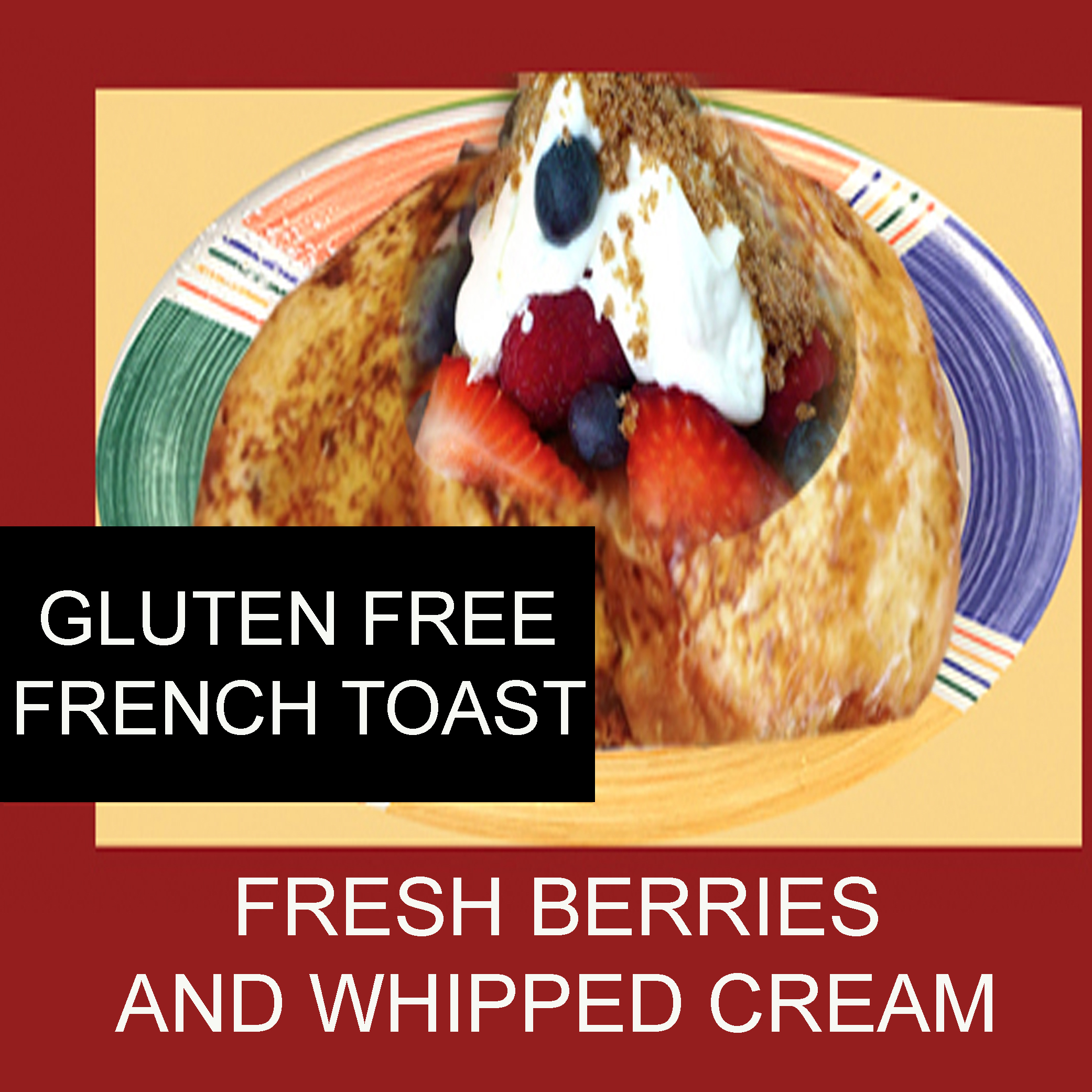 gluten free frnch toast with fresh beries and whipped cream